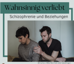 Wahnsinnig verliebt - Schizophrenie und Beziehungen